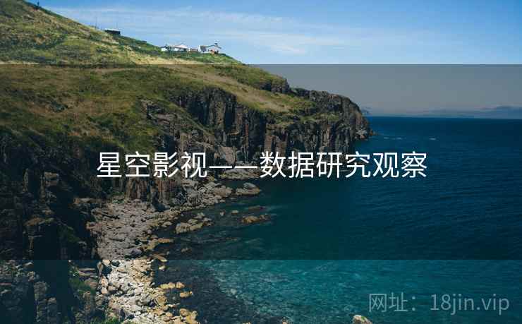星空影视——数据研究观察