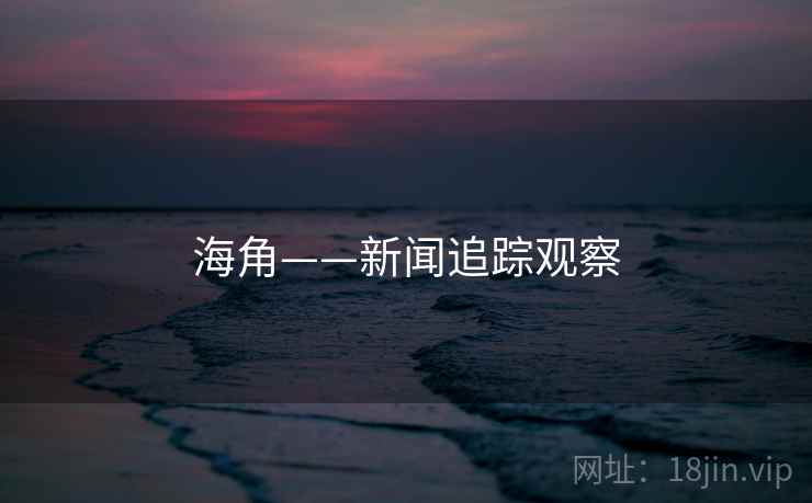 海角——新闻追踪观察