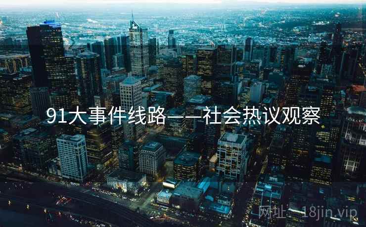 91大事件线路——社会热议观察