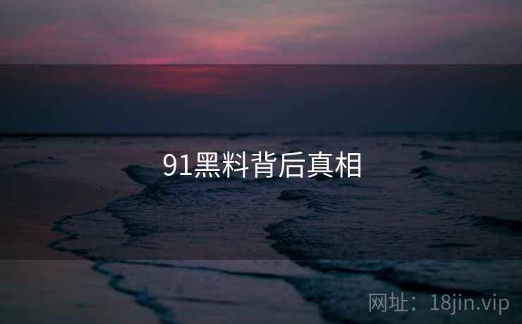 91黑料背后真相