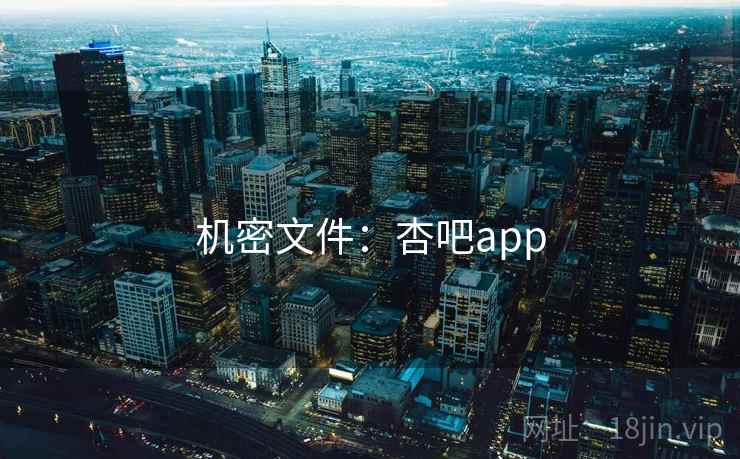 机密文件：杏吧app