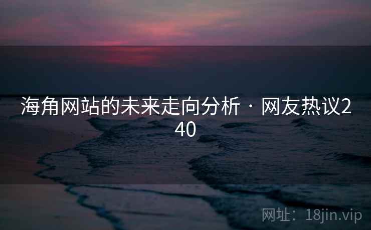 海角网站的未来走向分析 · 网友热议240
