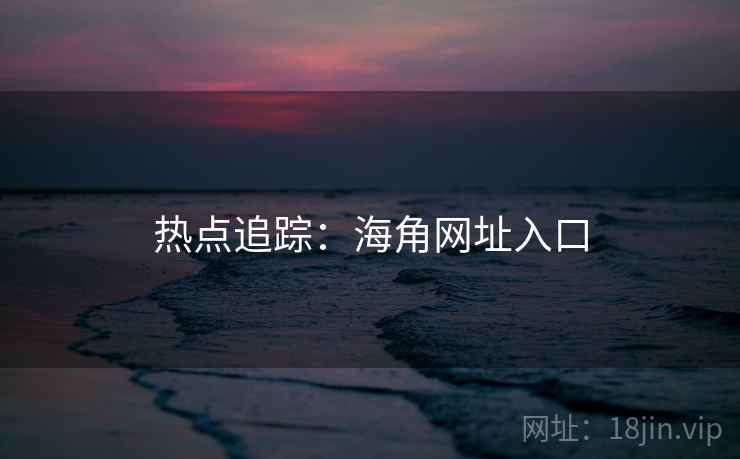 热点追踪：海角网址入口