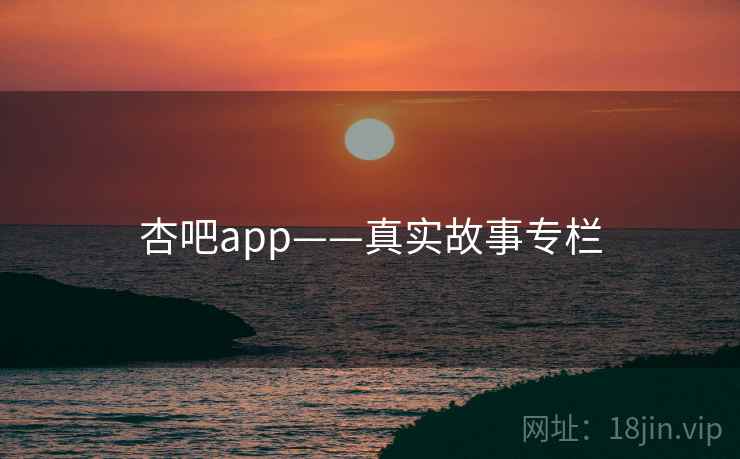 杏吧app——真实故事专栏