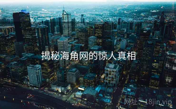 揭秘海角网的惊人真相