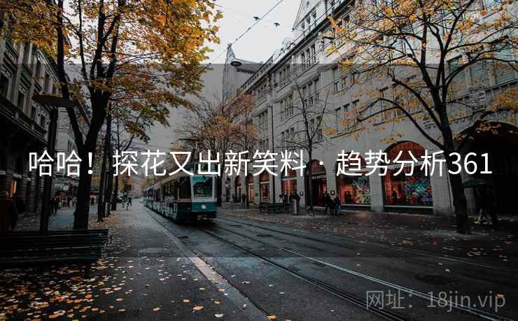 哈哈！探花又出新笑料 · 趋势分析361