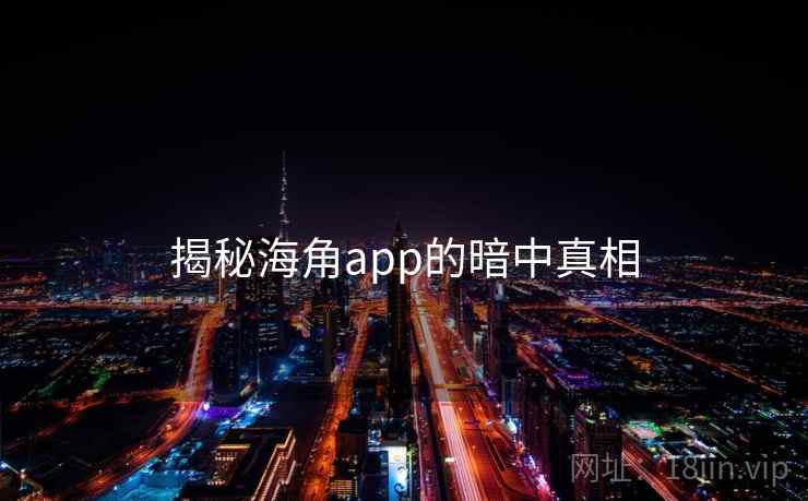 揭秘海角app的暗中真相