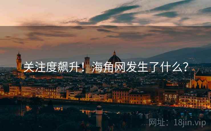 关注度飙升！海角网发生了什么？