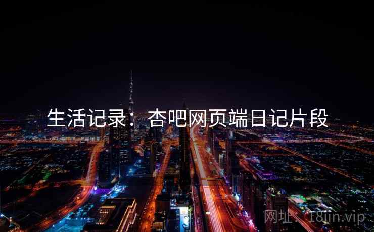 生活记录：杏吧网页端日记片段