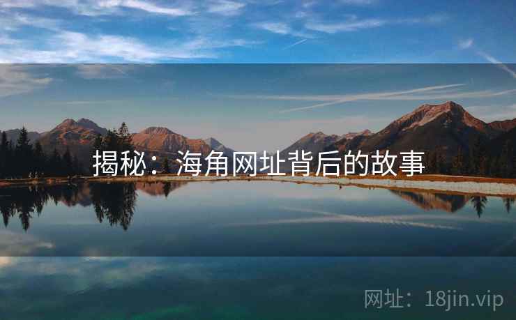 揭秘：海角网址背后的故事